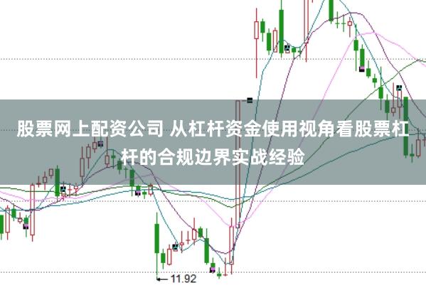 股票网上配资公司 从杠杆资金使用视角看股票杠杆的合规边界实战经验