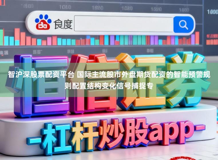 智沪深股票配资平台 国际主流股市外盘期货配资的智能预警规则配置结构变化信号捕捉专