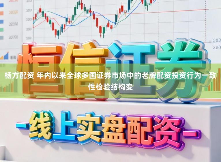 杨方配资 年内以来全球多国证券市场中的老牌配资投资行为一致性检验结构变