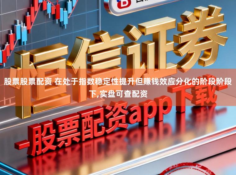 股票股票配资 在处于指数稳定性提升但赚钱效应分化的阶段阶段下,实盘可查配资