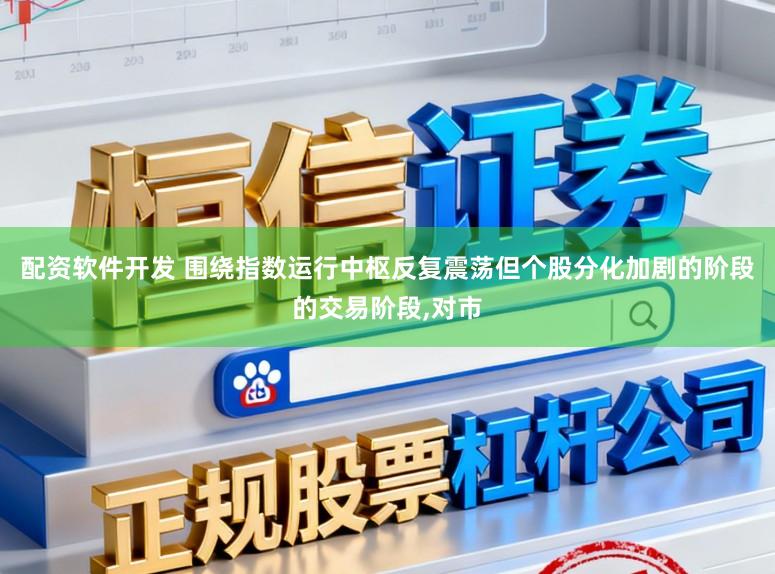配资软件开发 围绕指数运行中枢反复震荡但个股分化加剧的阶段的交易阶段,对市