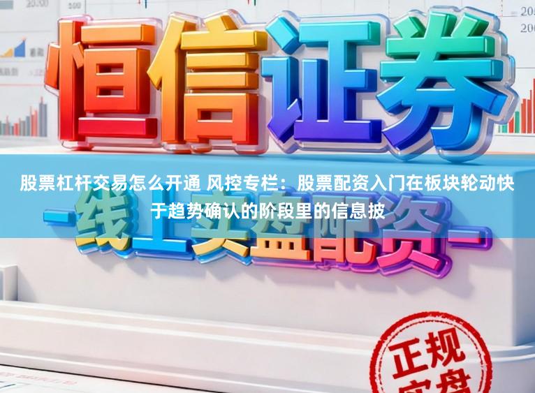 股票杠杆交易怎么开通 风控专栏：股票配资入门在板块轮动快于趋势确认的阶段里的信息披