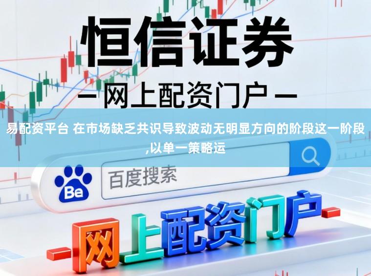 易配资平台 在市场缺乏共识导致波动无明显方向的阶段这一阶段,以单一策略运