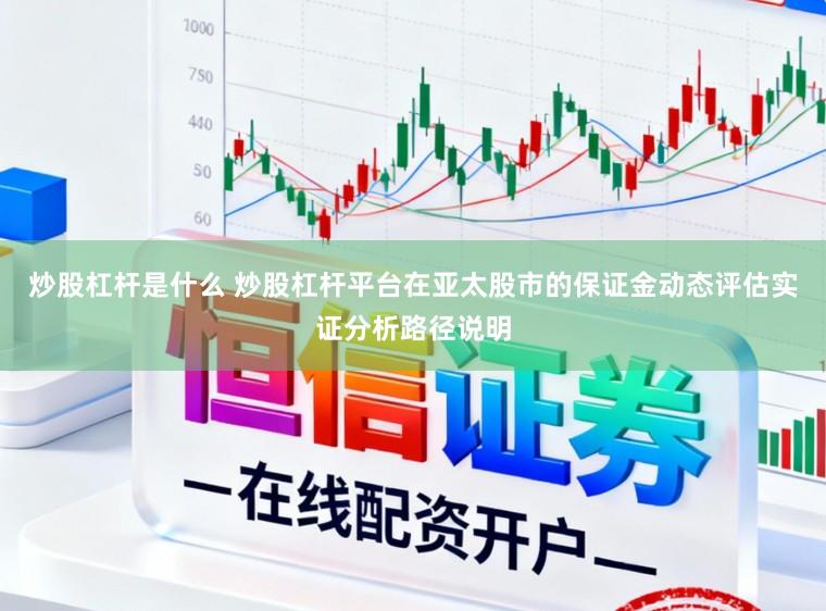 炒股杠杆是什么 炒股杠杆平台在亚太股市的保证金动态评估实证分析路径说明