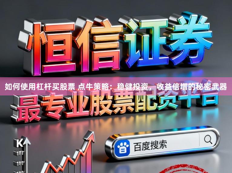 如何使用杠杆买股票 点牛策略：稳健投资，收益倍增的秘密武器